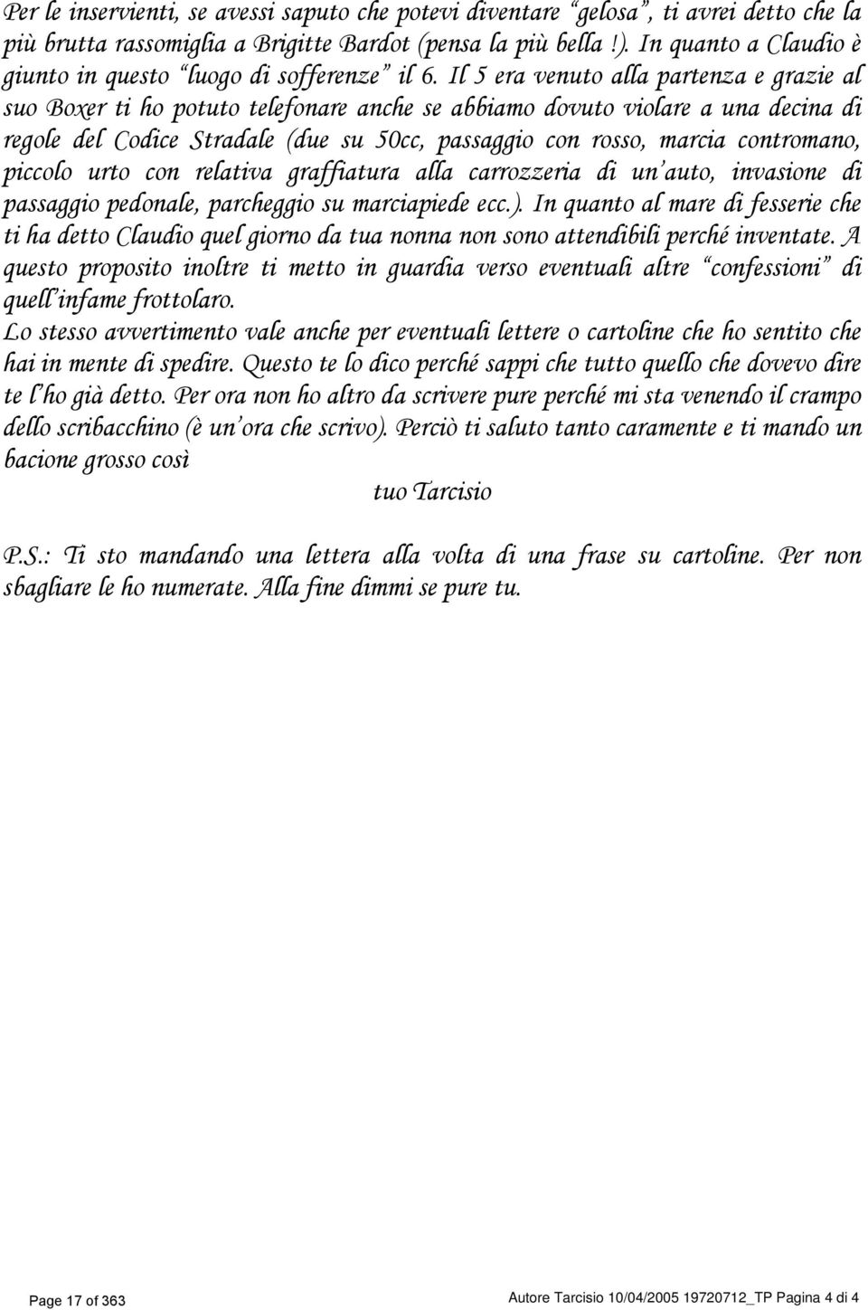 Il 5 era venuto alla partenza e grazie al suo Boxer ti ho potuto telefonare anche se abbiamo dovuto violare a una decina di regole del Codice Stradale (due su 50cc, passaggio con rosso, marcia