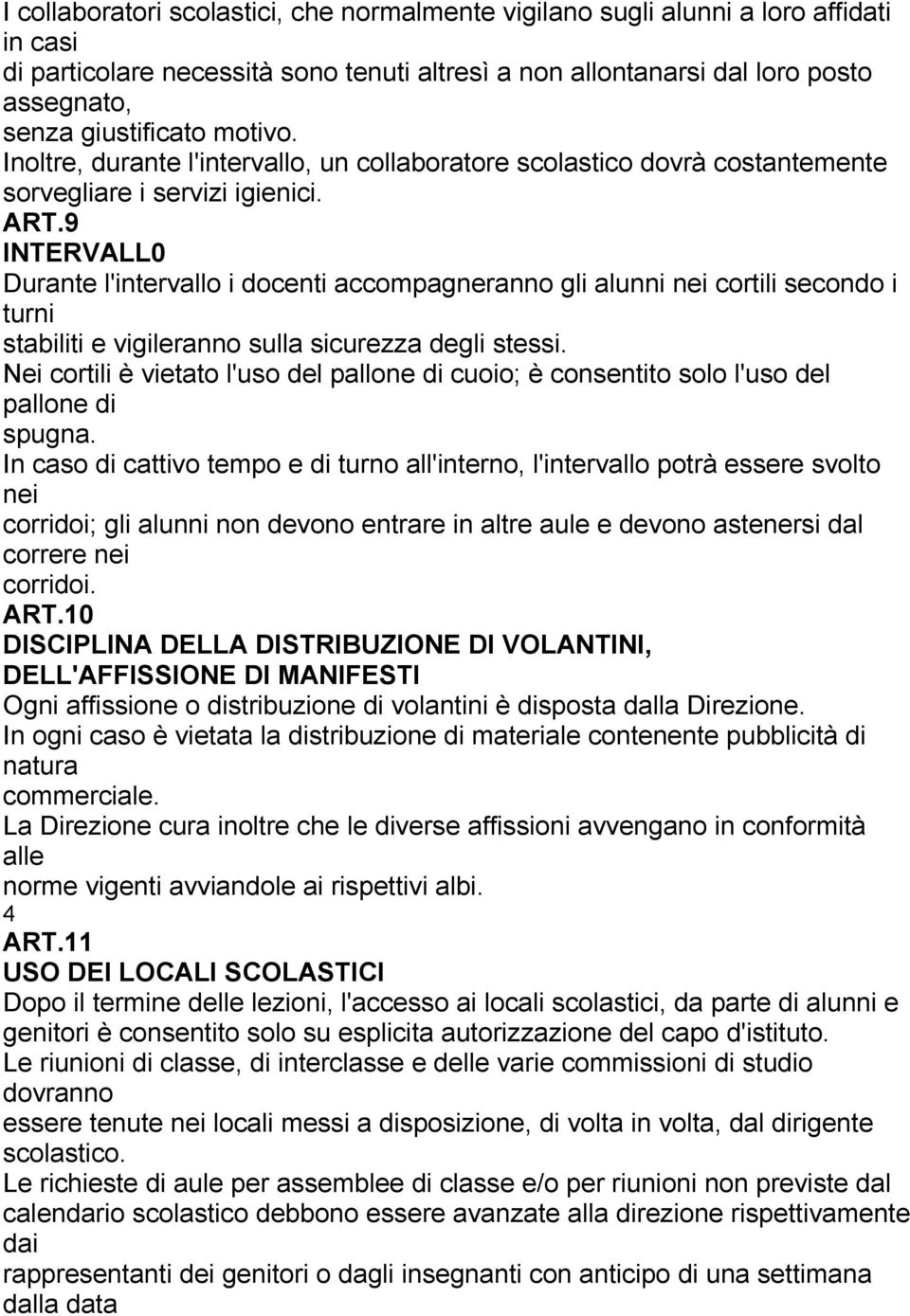 9 INTERVALL0 Durante l'intervallo i docenti accompagneranno gli alunni nei cortili secondo i turni stabiliti e vigileranno sulla sicurezza degli stessi.