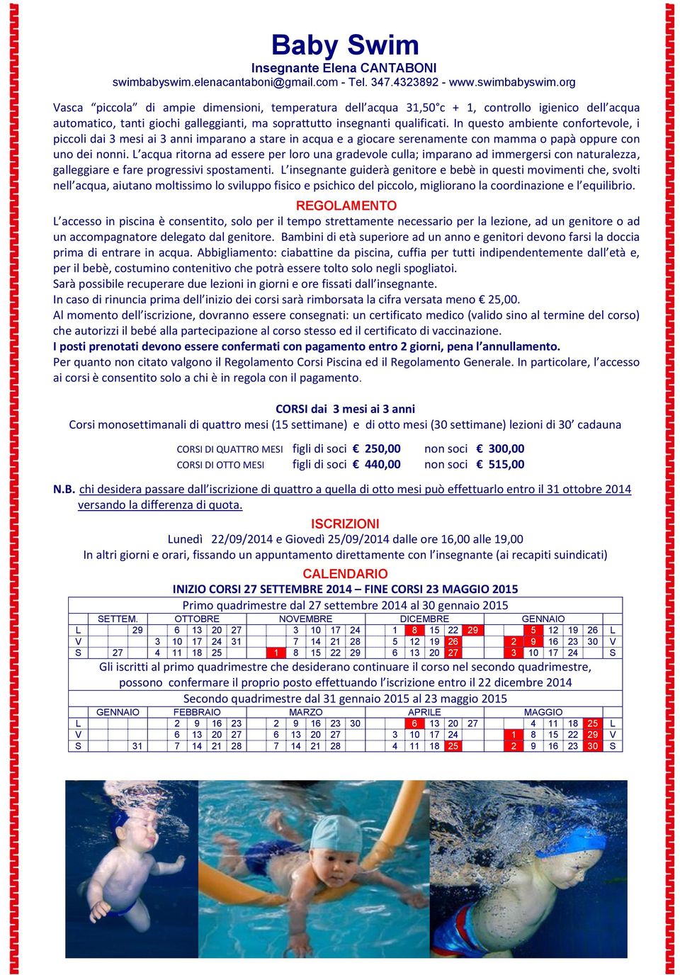 org Vasca piccola di ampie dimensioni, temperatura dell acqua 31,50 c + 1, controllo igienico dell acqua automatico, tanti giochi galleggianti, ma soprattutto insegnanti qualificati.