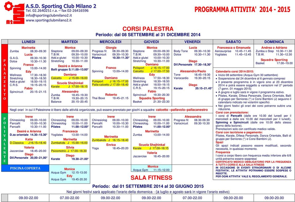 it CORSI PALESTRA Periodo: dal 08 SETTEMBRE al 31 DICEMBRE 2014 LUNEDI MARTEDI MERCOLEDI GIOVEDI VENERDI SABATO DOMENICA P A L A Z Z E T T O P O L I V A L E N T E Marinetta Zumba 08.30 09.30 Lucia G.