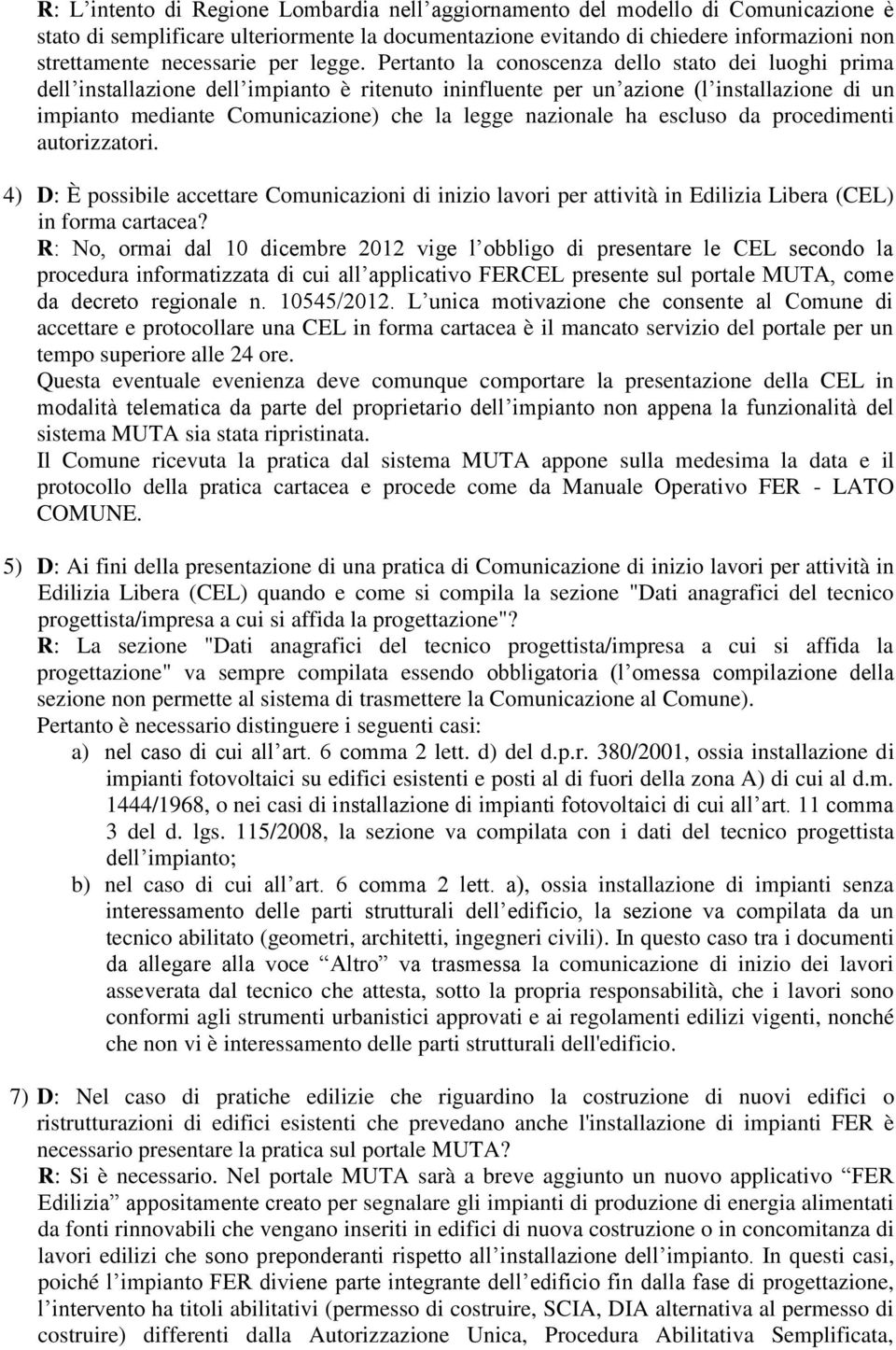 Pertanto la conoscenza dello stato dei luoghi prima dell installazione dell impianto è ritenuto ininfluente per un azione (l installazione di un impianto mediante Comunicazione) che la legge