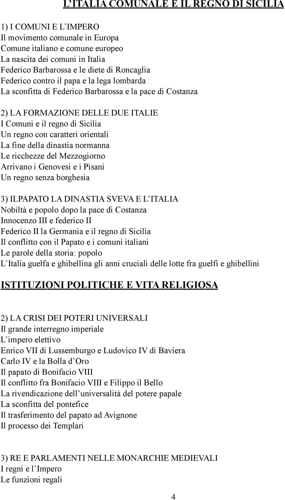 orientali La fine della dinastia normanna Le ricchezze del Mezzogiorno Arrivano i Genovesi e i Pisani Un regno senza borghesia 3) ILPAPATO LA DINASTIA SVEVA E L ITALIA Nobiltà e popolo dopo la pace