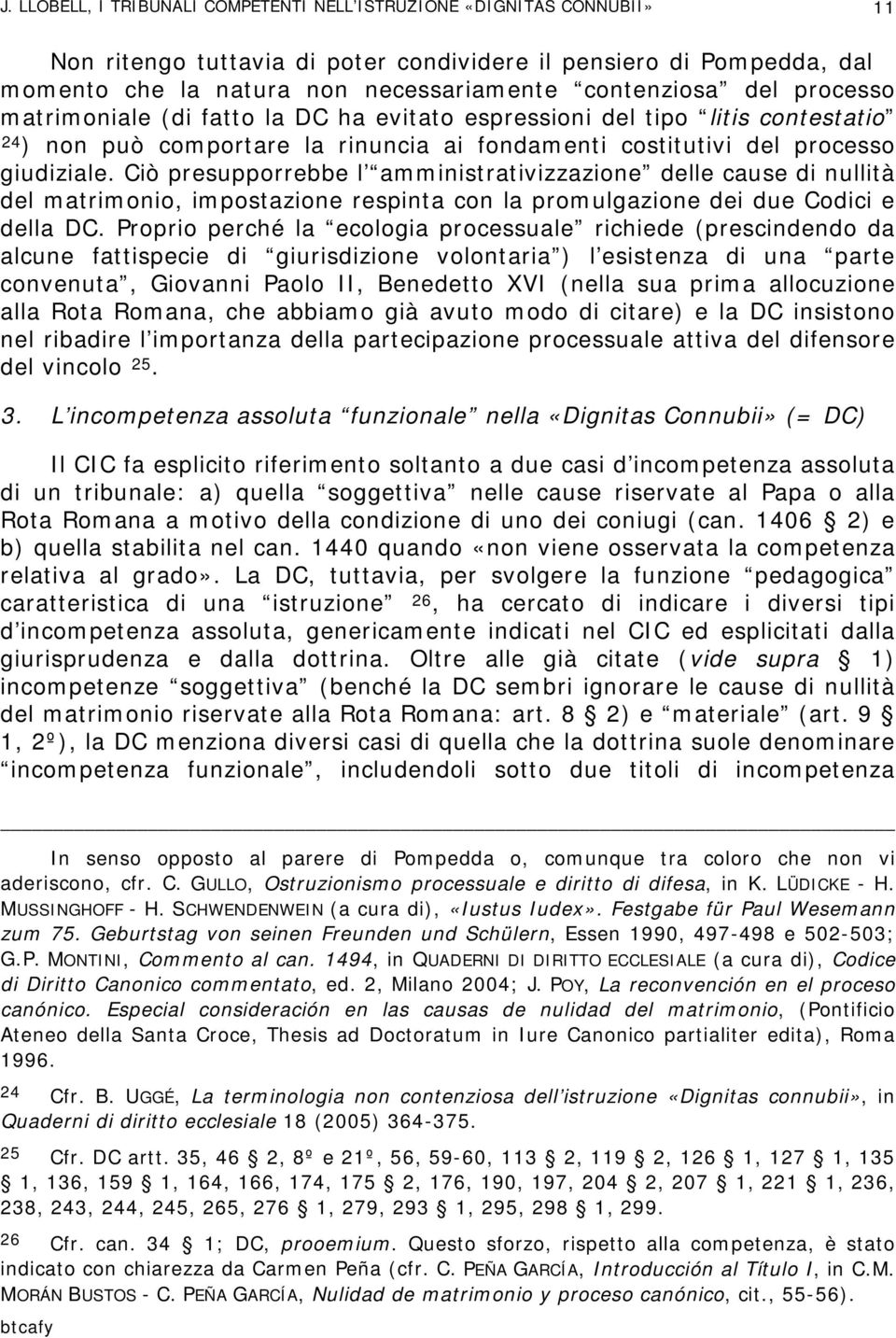 Ciò presupporrebbe l amministrativizzazione delle cause di nullità del matrimonio, impostazione respinta con la promulgazione dei due Codici e della DC.