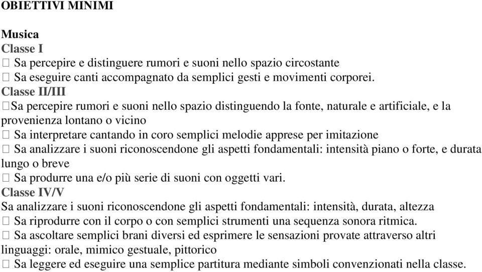 imitazione Sa analizzare i suoni riconoscendone gli aspetti fondamentali: intensità piano o forte, e durata lungo o breve Sa produrre una e/o più serie di suoni con oggetti vari.