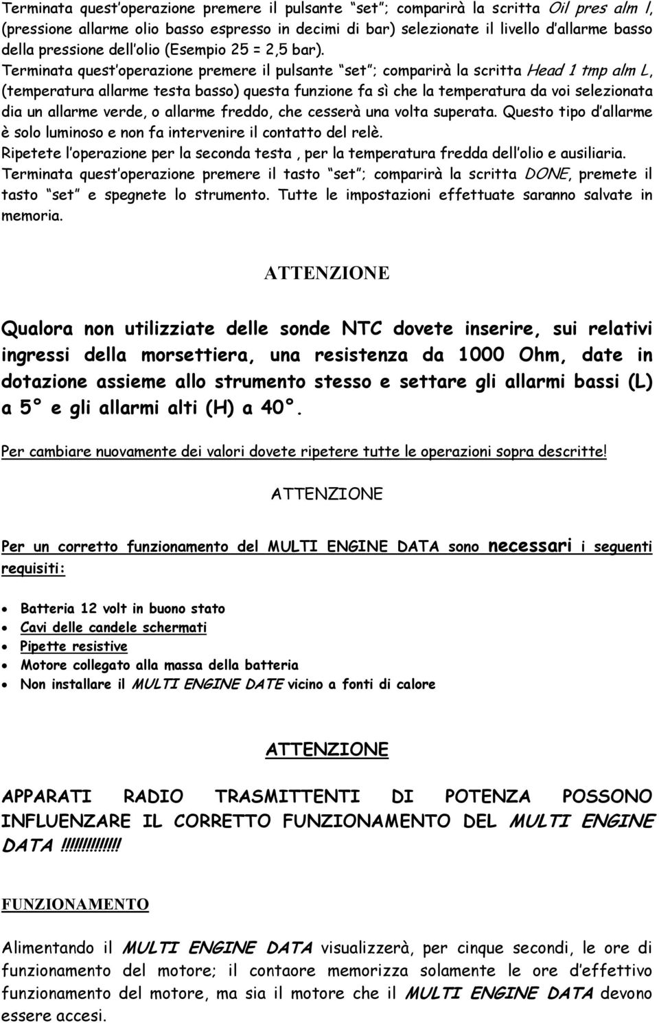 Terminata quest operazione premere il pulsante set ; comparirà la scritta Head 1 tmp alm L, (temperatura allarme testa basso) questa funzione fa sì che la temperatura da voi selezionata dia un