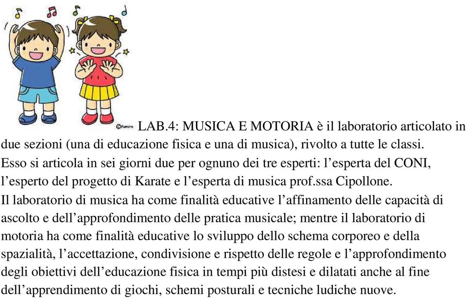 Il laboratorio di musica ha come finalità educative l affinamento delle capacità di ascolto e dell approfondimento delle pratica musicale; mentre il laboratorio di motoria ha come finalità