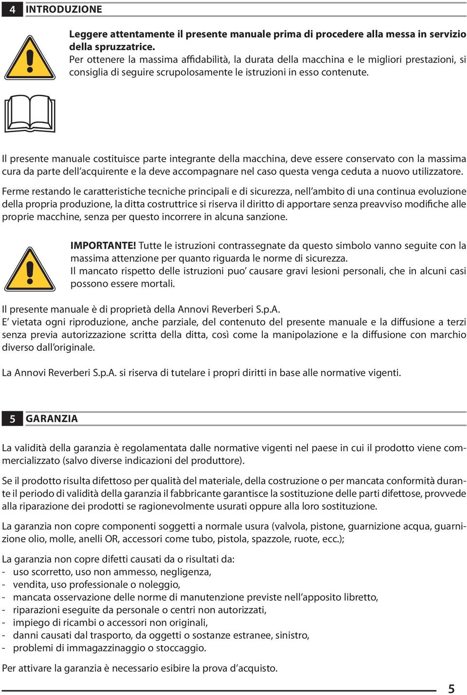 Il presente manuale costituisce parte integrante della macchina, deve essere conservato con la massima cura da parte dell acquirente e la deve accompagnare nel caso questa venga ceduta a nuovo