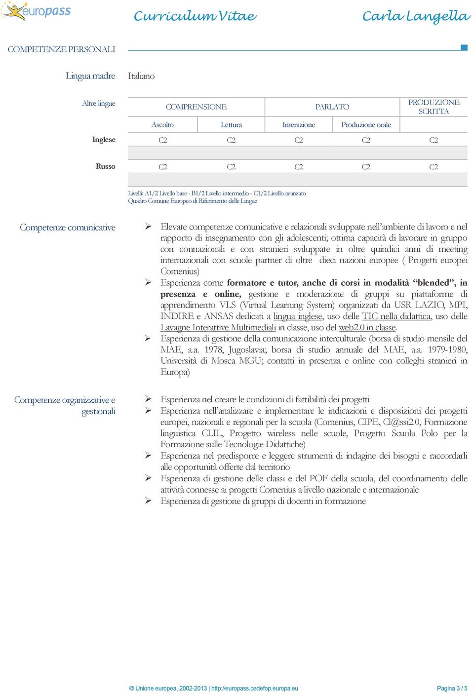 comunicative e relazionali sviluppate nell ambiente di lavoro e nel rapporto di insegnamento con gli adolescenti; ottima capacità di lavorare in gruppo con connazionali e con stranieri sviluppate in