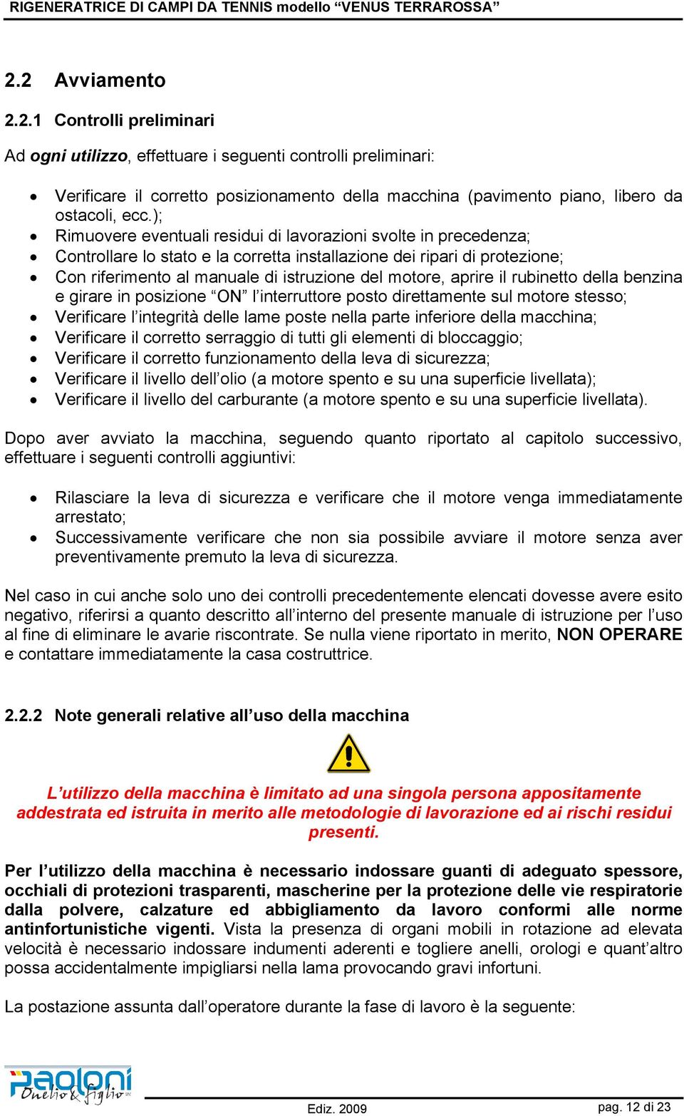 ); Rimuovere eventuali residui di lavorazioni svolte in precedenza; Controllare lo stato e la corretta installazione dei ripari di protezione; Con riferimento al manuale di istruzione del motore,