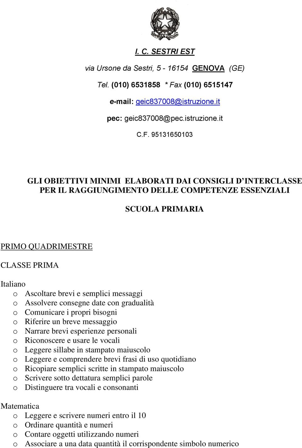 95131650103 GLI OBIETTIVI MINIMI ELABORATI DAI CONSIGLI D INTERCLASSE PER IL RAGGIUNGIMENTO DELLE COMPETENZE ESSENZIALI SCUOLA PRIMARIA PRIMO QUADRIMESTRE CLASSE PRIMA o Ascoltare brevi e semplici