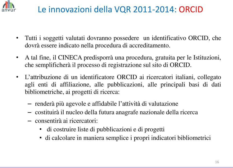 L attribuzione di un identificatore ORCID ai ricercatori italiani, collegato agli enti di affiliazione, alle pubblicazioni, alle principali basi di dati bibliometriche, ai progetti di ricerca: