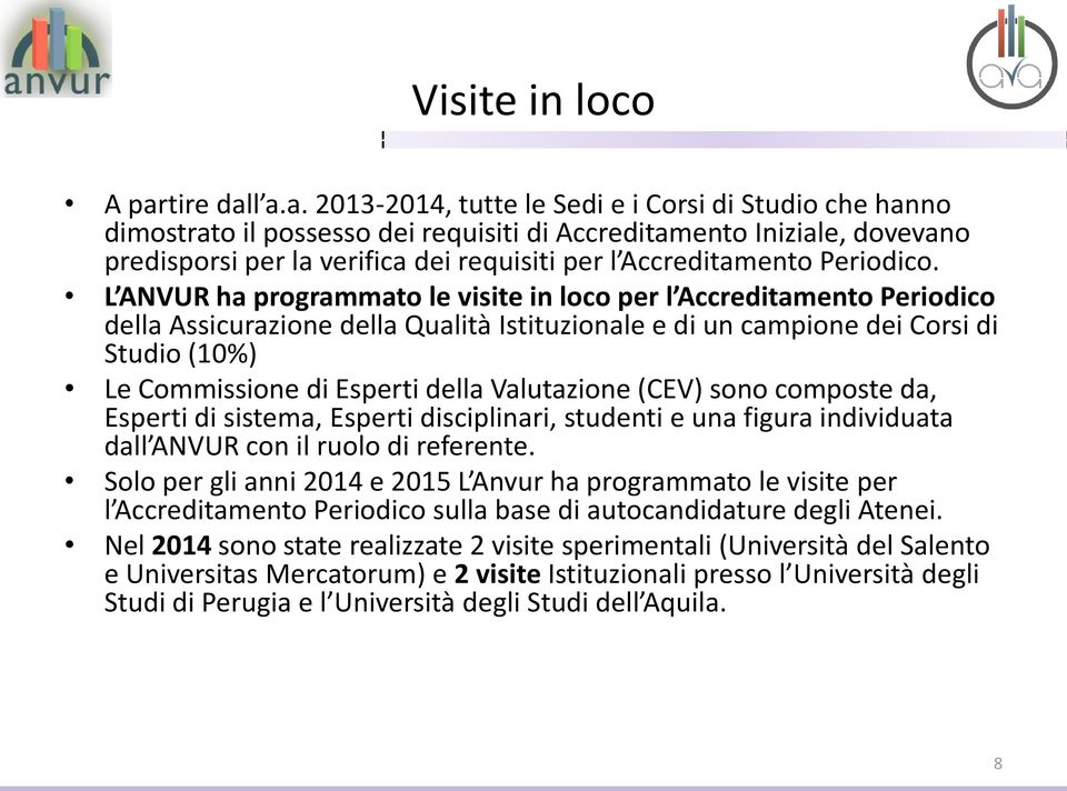 l a.a. 2013-2014, tutte le Sedi e i Corsi di Studio che hanno dimostrato il possesso dei requisiti di Accreditamento Iniziale, dovevano predisporsi per la verifica dei requisiti per l Accreditamento