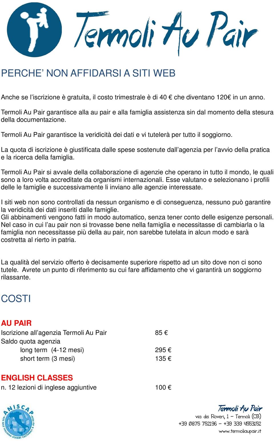 La quota di iscrizione è giustificata dalle spese sostenute dall agenzia per l avvio della pratica e la ricerca della famiglia.