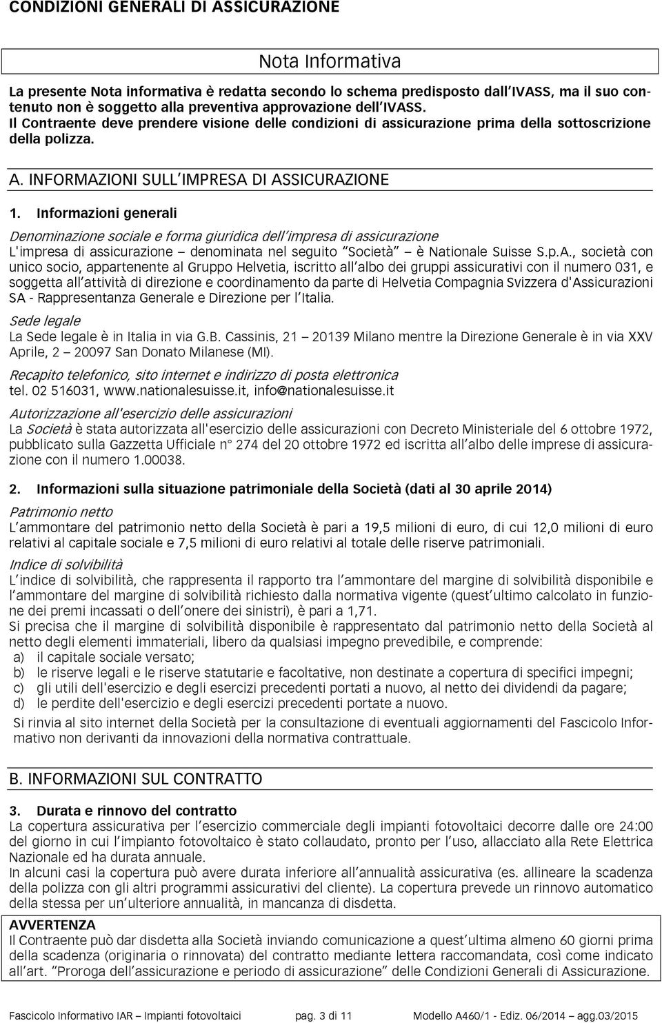 Informazioni generali Denominazione sociale e forma giuridica dell impresa di assicurazione L'impresa di assicurazione denominata nel seguito Società è Nationale Suisse S.p.A.