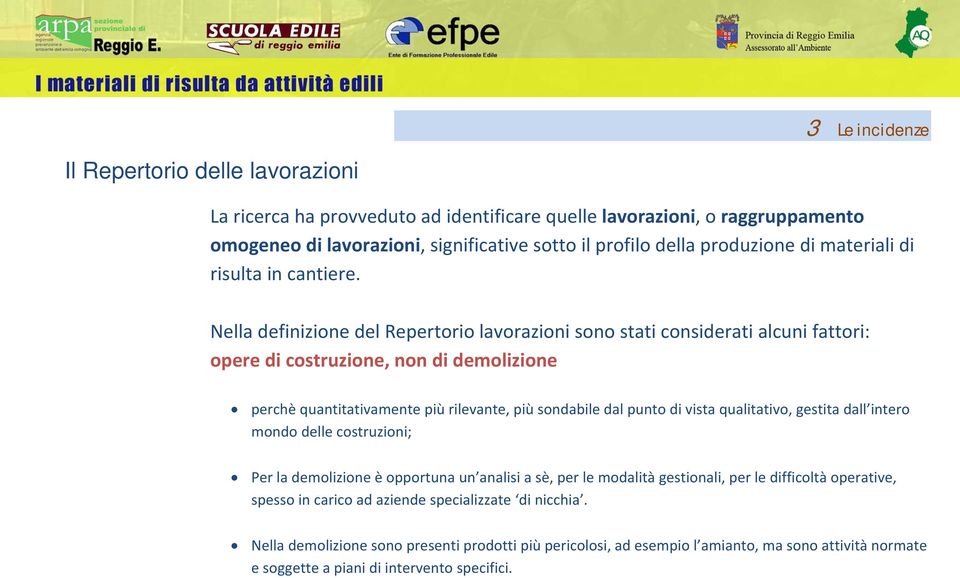 Nella definizione del Repertorio lavorazioni sono stati considerati alcuni fattori: opere di costruzione, non di demolizione perchè quantitativamente più rilevante, più sondabile dal punto di vista