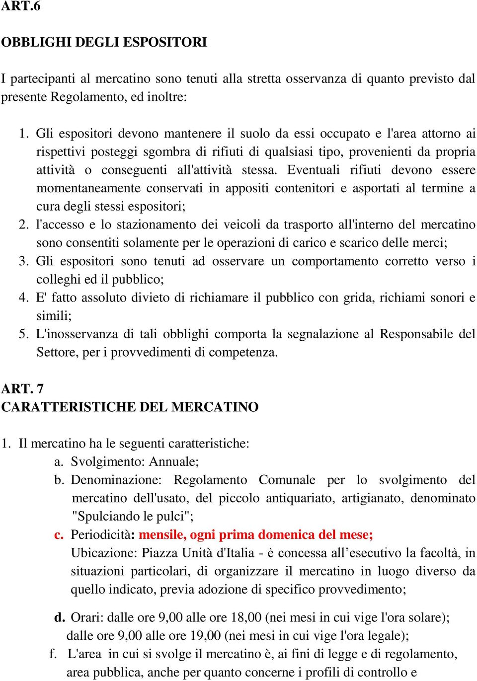 stessa. Eventuali rifiuti devono essere momentaneamente conservati in appositi contenitori e asportati al termine a cura degli stessi espositori; 2.