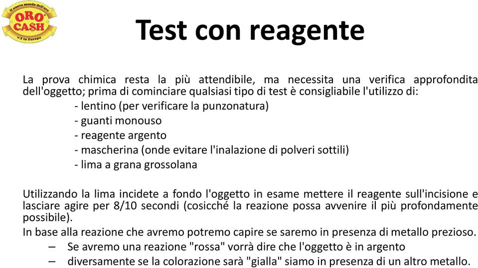 l'oggetto in esame mettere il reagente sull'incisione e lasciare agire per 8/10 secondi (cosicché la reazione possa avvenire il più profondamente possibile).