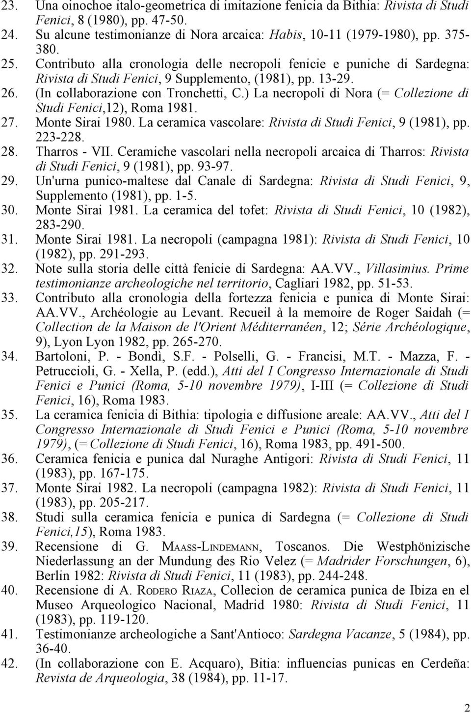 ) La necropoli di Nora (= Collezione di Studi Fenici,12), Roma 1981. 27. Monte Sirai 1980. La ceramica vascolare: Rivista di Studi Fenici, 9 (1981), pp. 223-228. 28. Tharros - VII.