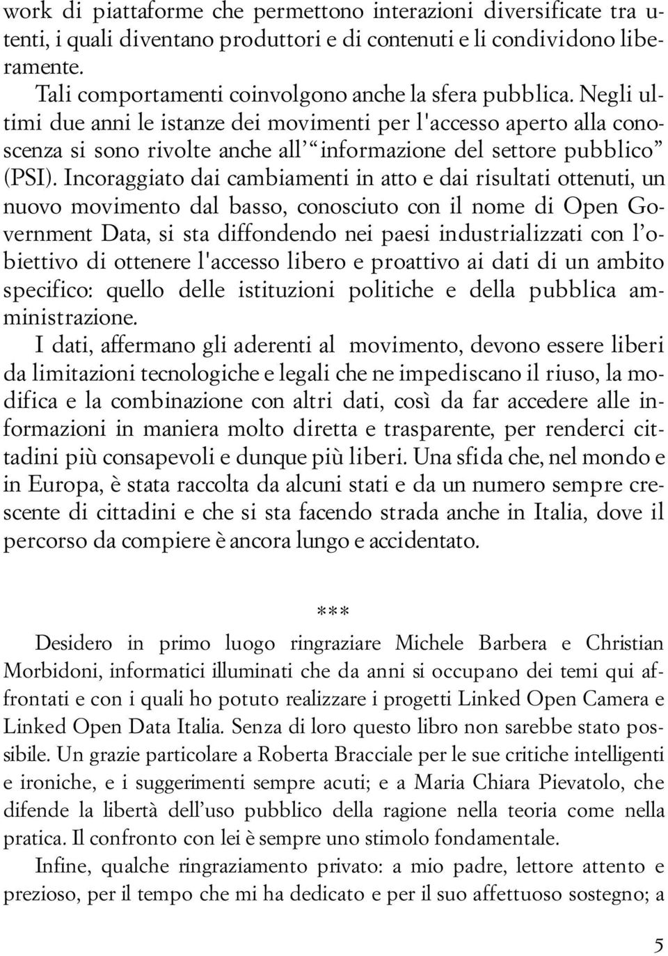 Negli ultimi due anni le istanze dei movimenti per l'accesso aperto alla conoscenza si sono rivolte anche all informazione del settore pubblico (PSI).