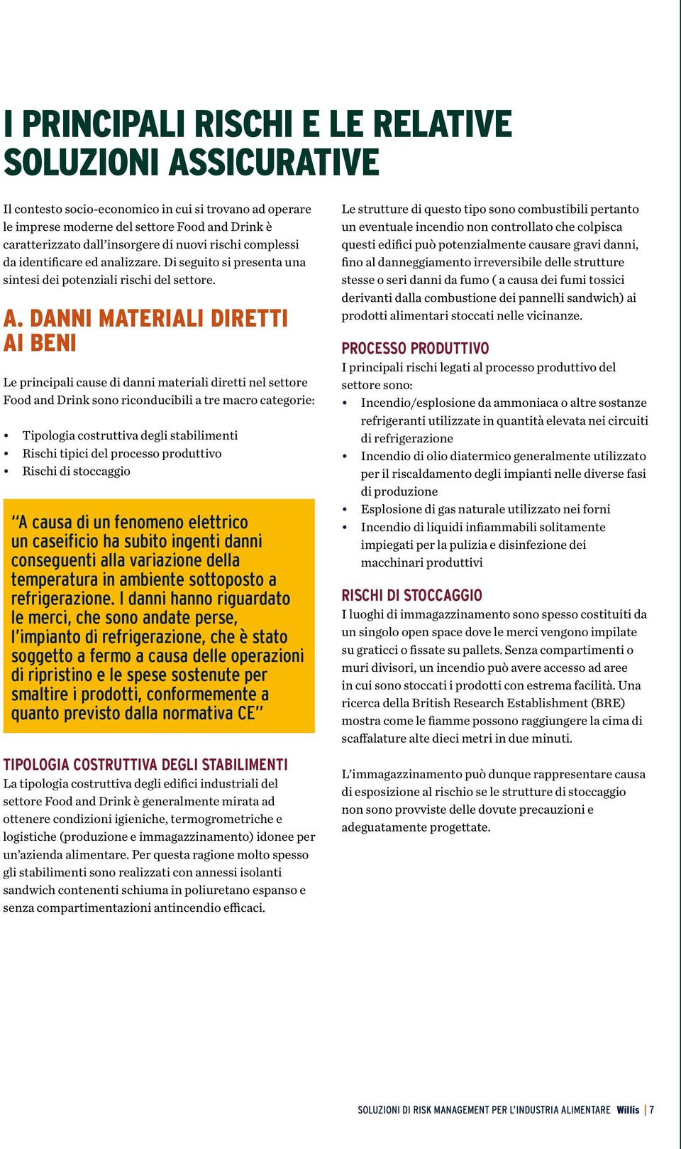 Danni materiali diretti ai beni Le principali cause di danni materiali diretti nel settore Food and Drink sono riconducibili a tre macro categorie: Tipologia costruttiva degli stabilimenti Rischi