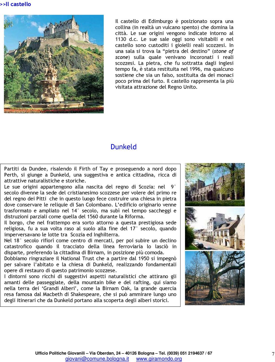 La pietra, che fu sottratta dagli inglesi tempo fa, è stata restituita nel 1996, ma qualcuno sostiene che sia un falso, sostituita da dei monaci poco prima del furto.