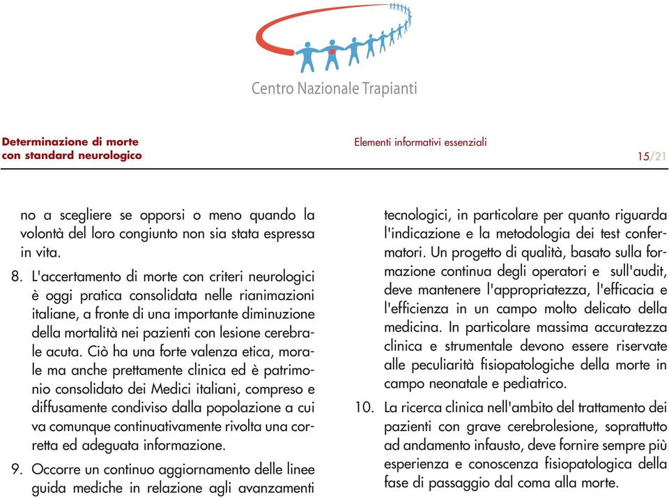 Ciò ha una forte valenza etica, morale ma anche prettamente clinica ed è patrimonio consolidato dei Medici italiani, compreso e diffusamente condiviso dalla popolazione a cui va comunque