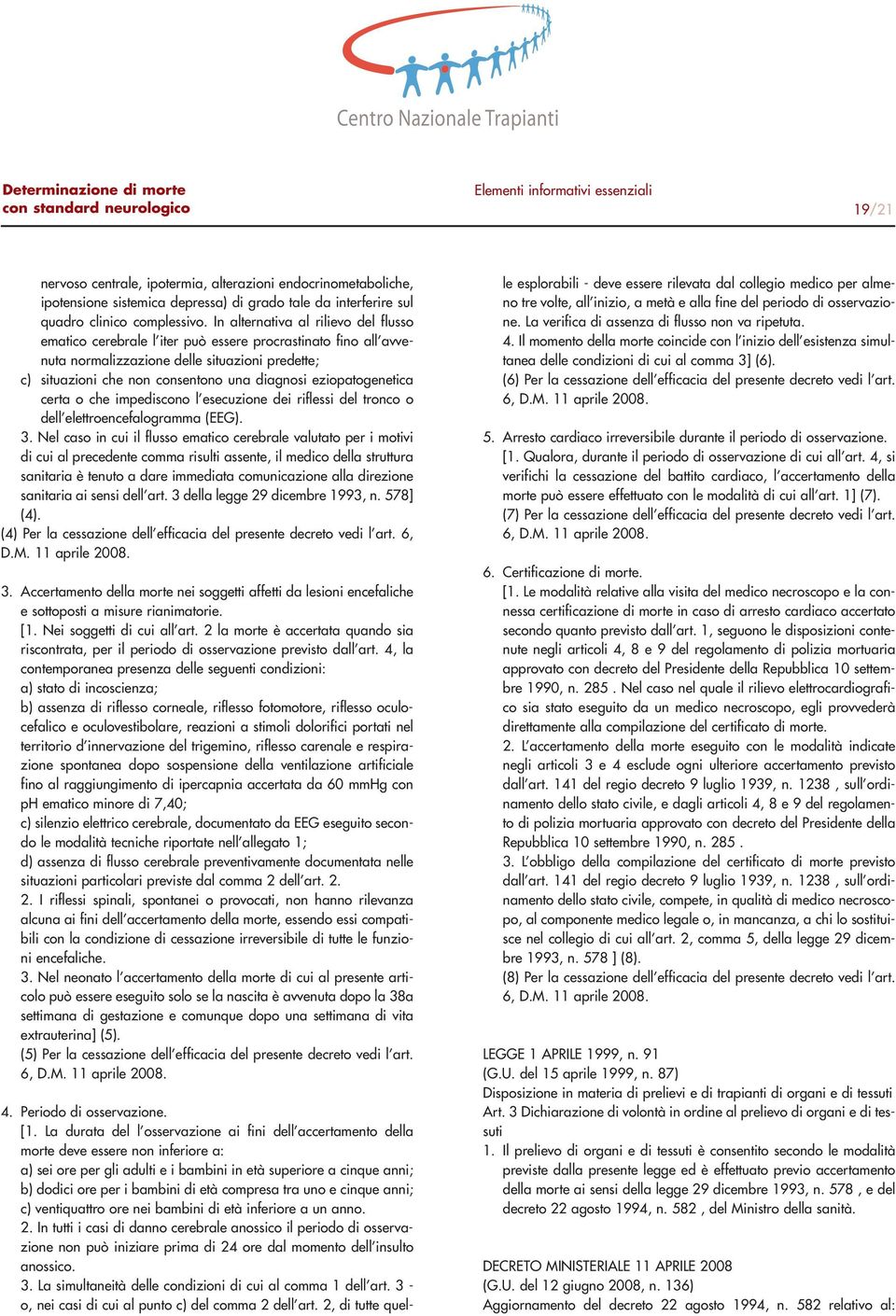 eziopatogenetica certa o che impediscono l esecuzione dei riflessi del tronco o dell elettroencefalogramma (EEG). 3.