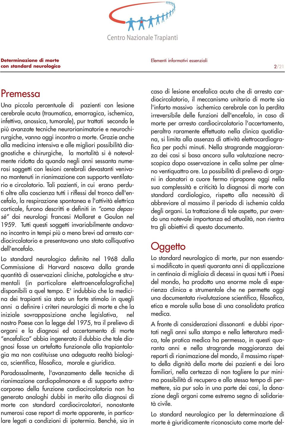 Grazie anche alla medicina intensiva e alle migliori possibilità diagnostiche e chirurgiche, la mortalità si è notevolmente ridotta da quando negli anni sessanta numerosi soggetti con lesioni