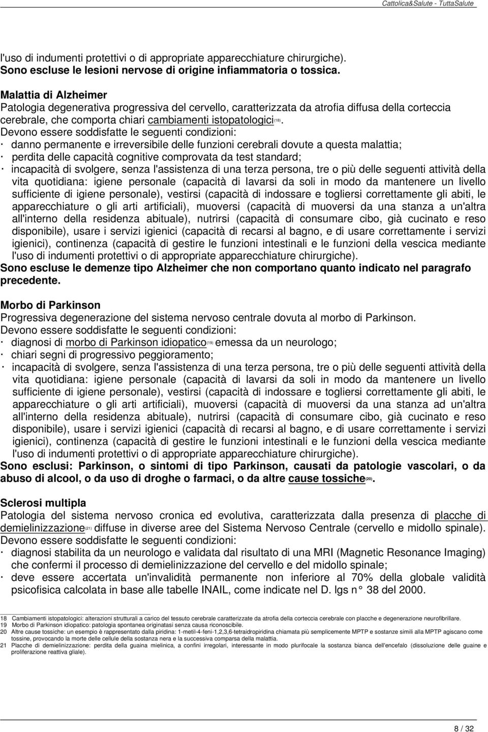 Devono essere soddisfatte le seguenti condizioni: danno permanente e irreversibile delle funzioni cerebrali dovute a questa malattia; perdita delle capacità cognitive comprovata da test standard;