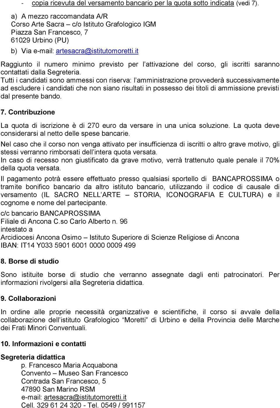 Tutti i candidati sono ammessi con riserva: l amministrazione provvederà successivamente ad escludere i candidati che non siano risultati in possesso dei titoli di ammissione previsti dal presente