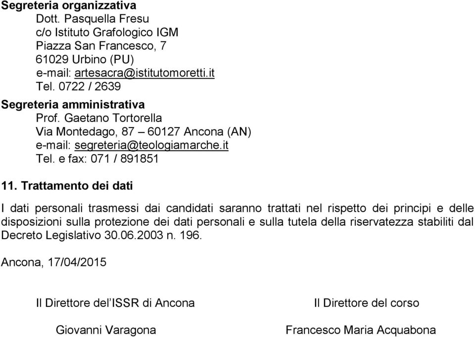 Trattamento dei dati I dati personali trasmessi dai candidati saranno trattati nel rispetto dei principi e delle disposizioni sulla protezione dei dati personali