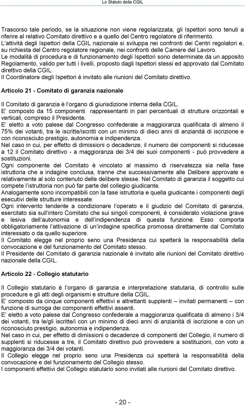 Le modalità di procedura e di funzionamento degli Ispettori sono determinate da un apposito Regolamento, valido per tutti i livelli, proposto dagli Ispettori stessi ed approvato dal Comitato