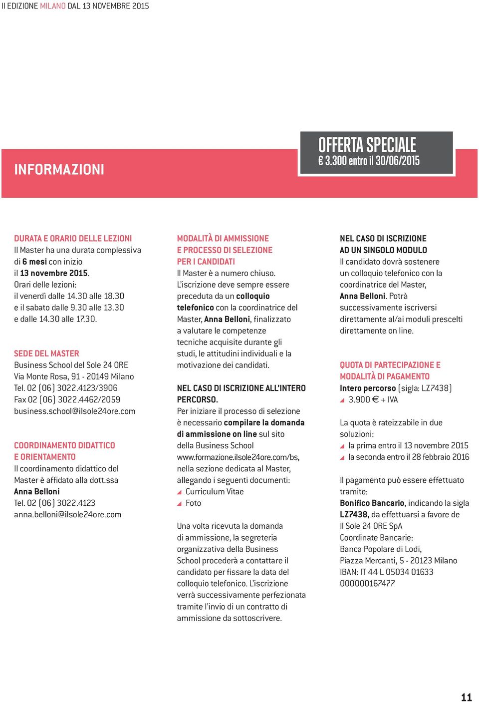 30 e il sabato dalle 9.30 alle 13.30 e dalle 14.30 alle 17.30. SEDE DEL MASTER Business School del Sole 24 ORE Via Monte Rosa, 91-20149 Milano Tel. 02 (06) 3022.4123/3906 Fax 02 (06) 3022.