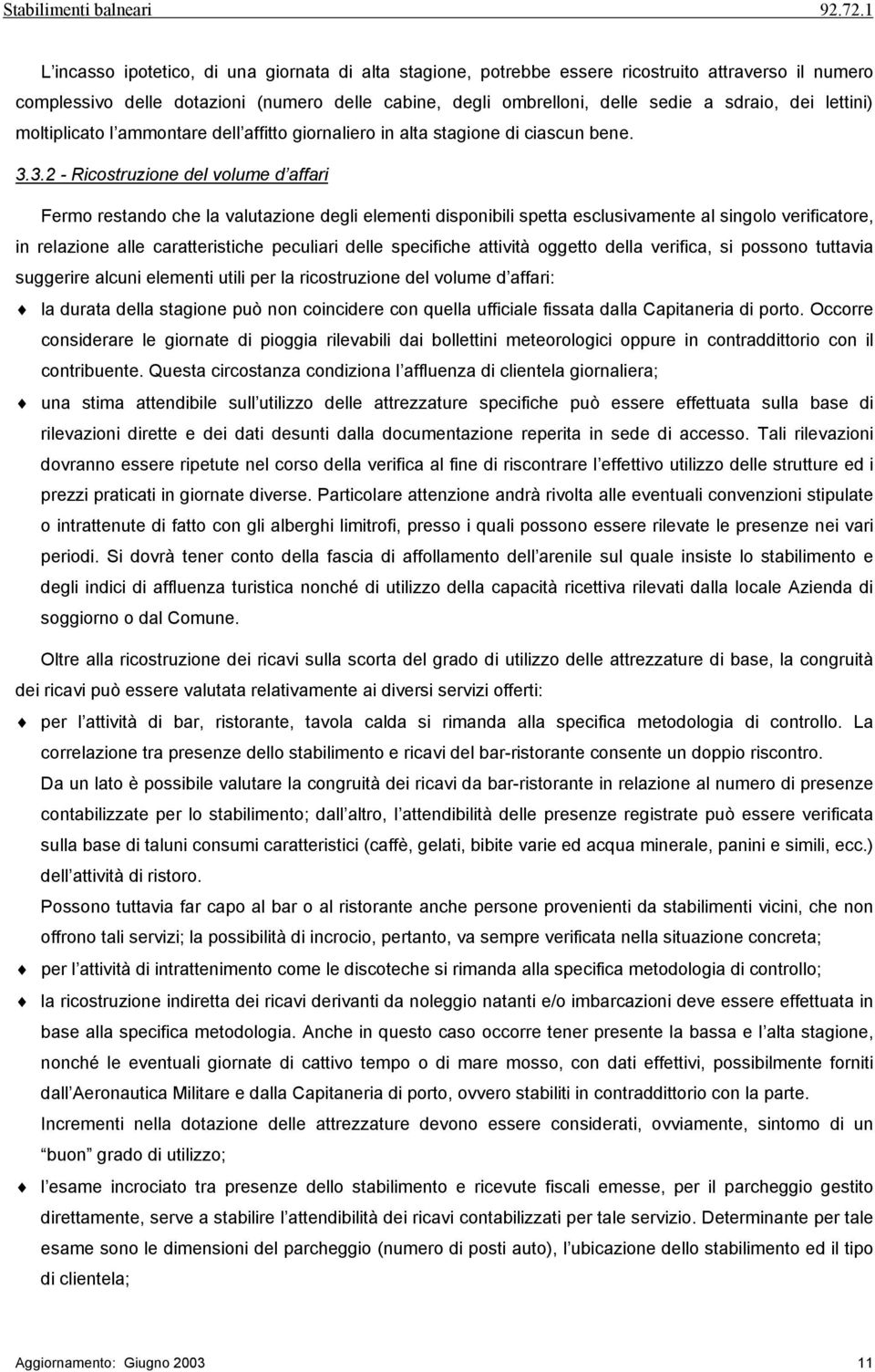 3.2 - Ricostruzione del volume d affari Fermo restando che la valutazione degli elementi disponibili spetta esclusivamente al singolo verificatore, in relazione alle caratteristiche peculiari delle