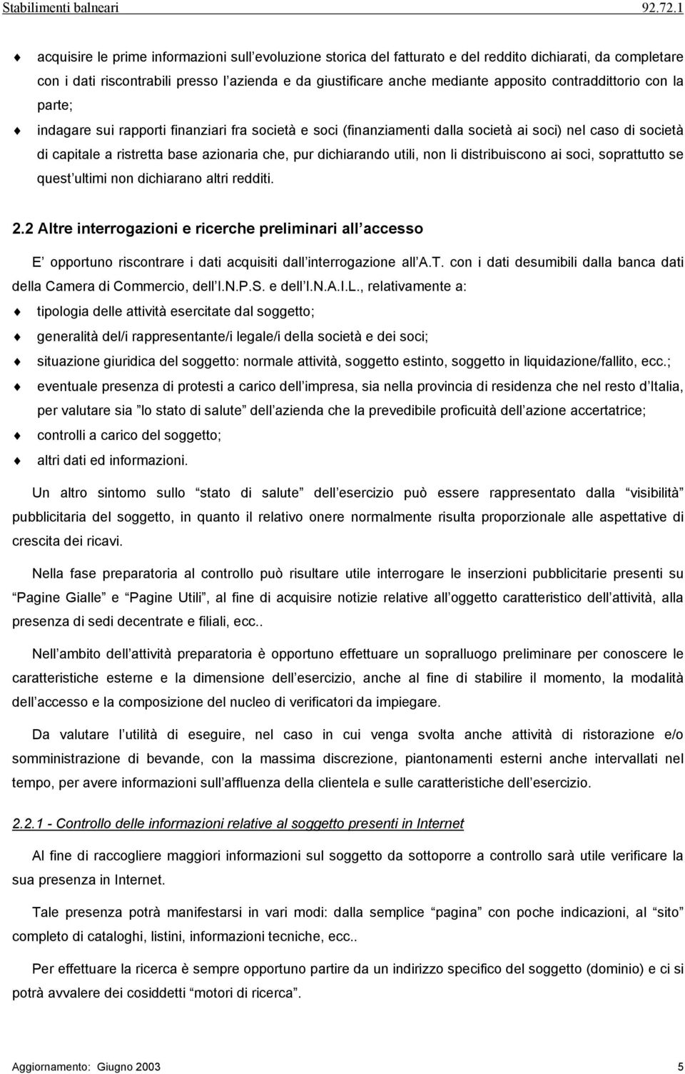 utili, non li distribuiscono ai soci, soprattutto se quest ultimi non dichiarano altri redditi. 2.