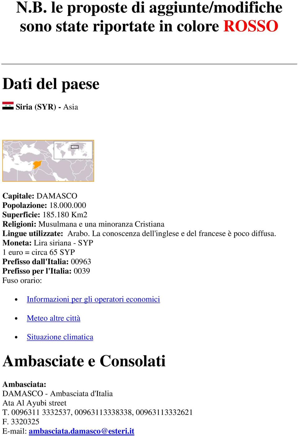 Moneta: Lira siriana - SYP 1 euro = circa 65 SYP Prefisso dall'italia: 00963 Prefisso per l'italia: 0039 Fuso orario: Informazioni per gli operatori economici Meteo altre