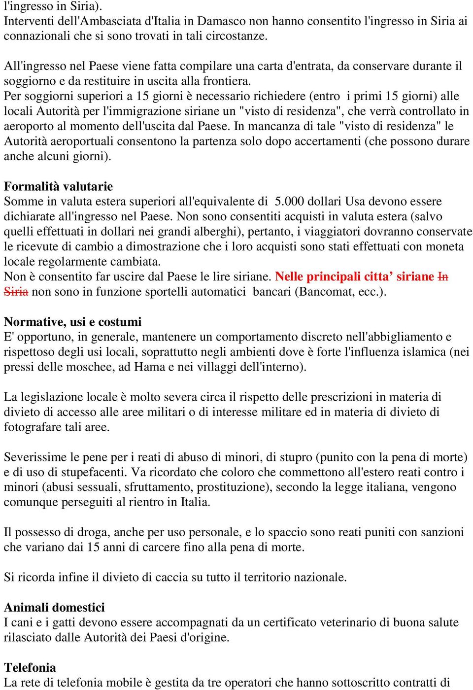 Per soggiorni superiori a 15 giorni è necessario richiedere (entro i primi 15 giorni) alle locali Autorità per l'immigrazione siriane un "visto di residenza", che verrà controllato in aeroporto al