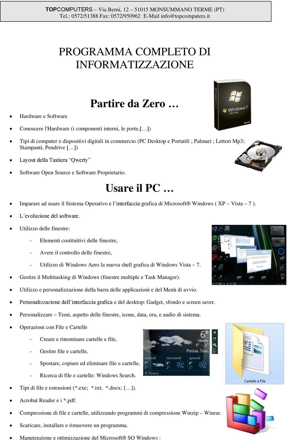 Usare il PC Imparare ad usare il Sistema Operativo e l interfaccia grafica di Microsoft Windows ( XP Vista 7 ). L evoluzione del software.