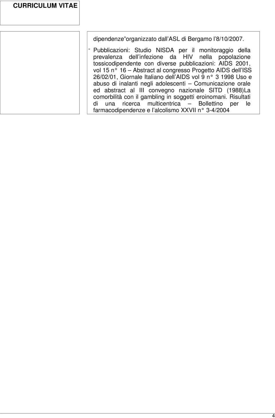 pubblicazioni: AIDS 2001, vol 15 n 16 Abstract al congresso Progetto AIDS dell ISS 26/02/01, Giornale Italiano dell AIDS vol 9 n 3 1998 Uso e abuso di