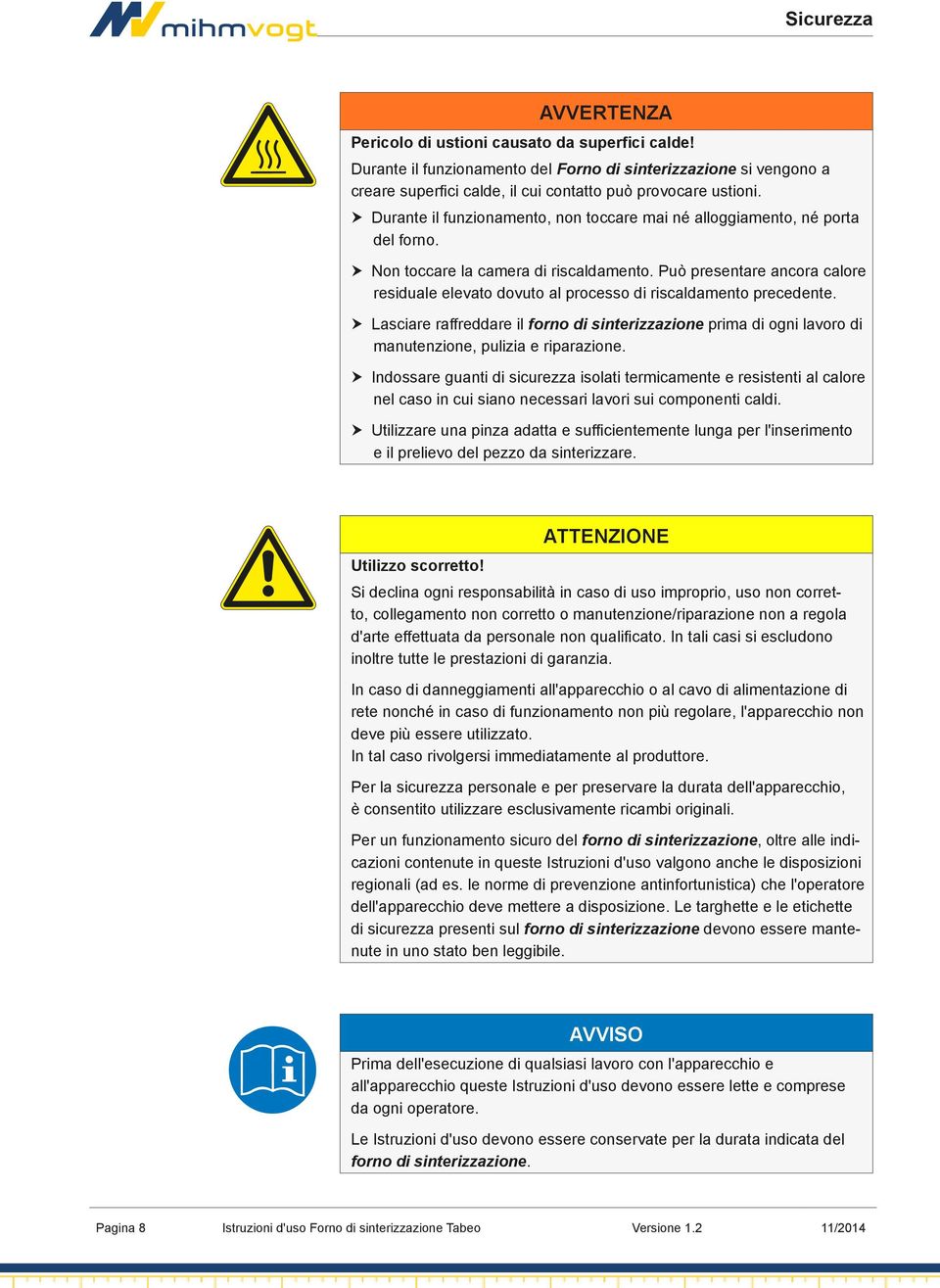 Può presentare ancora calore residuale elevato dovuto al processo di riscaldamento precedente.