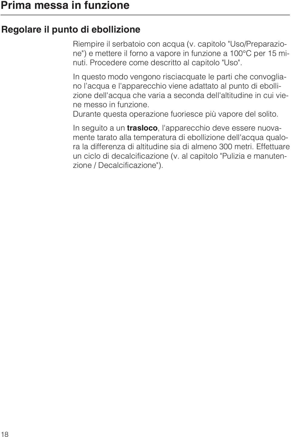 In questo modo vengono risciacquate le parti che convogliano l acqua e l'apparecchio viene adattato al punto di ebollizione dell'acqua che varia a seconda dell'altitudine in cui viene messo in