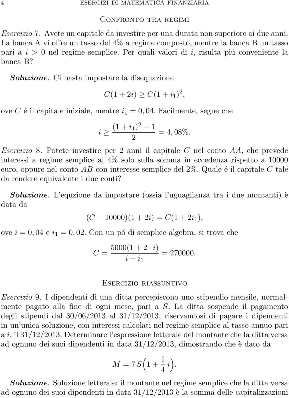 Ci basta impostare la disequazione C1 + 2i C1 + i 1 2, ove C é il capitale iniziale, mentre i 1 = 0, 04. Facilmente, segue che i 1 + i 1 2 1 2 = 4, 08%. Esercizio 8.