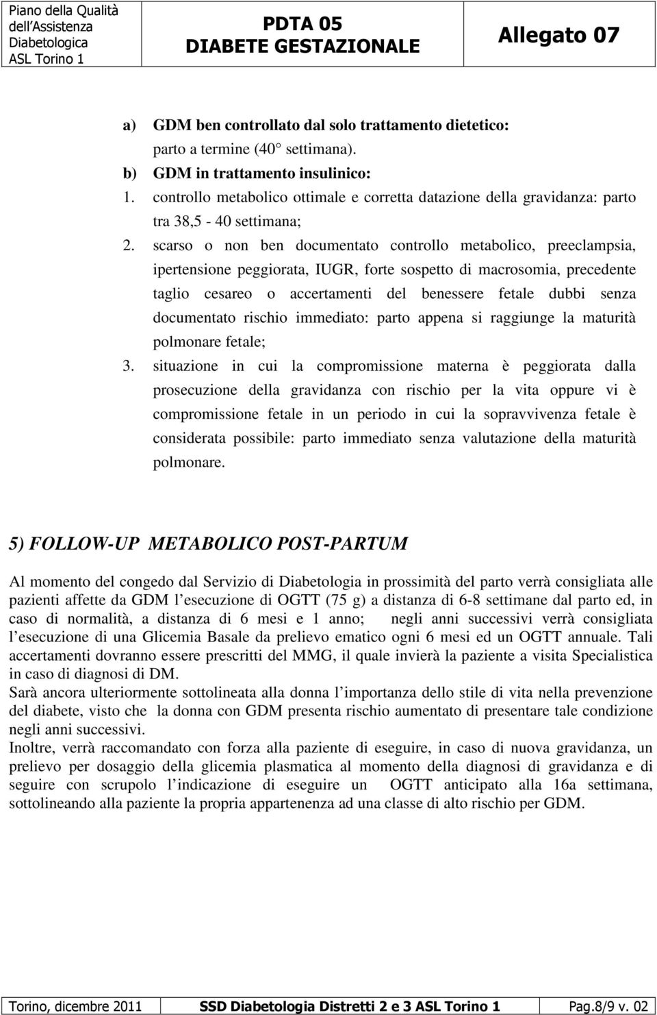 scarso o non ben documentato controllo metabolico, preeclampsia, ipertensione peggiorata, IUGR, forte sospetto di macrosomia, precedente taglio cesareo o accertamenti del benessere fetale dubbi senza