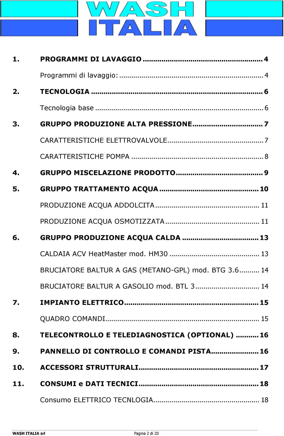 .. 13 CALDAIA ACV HeatMaster mod. HM30... 13 BRUCIATORE BALTUR A GAS (METANO-GPL) mod. BTG 3.6... 14 BRUCIATORE BALTUR A GASOLIO mod. BTL 3... 14 7. IMPIANTO ELETTRICO... 15 QUADRO COMANDI... 15 8.