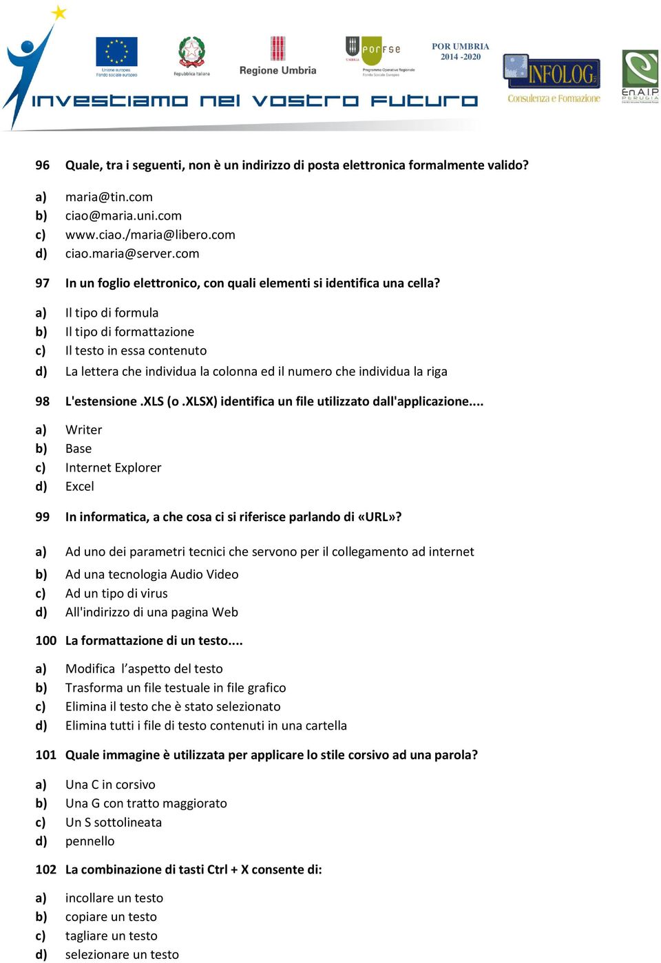 a) Il tipo di formula b) Il tipo di formattazione c) Il testo in essa contenuto d) La lettera che individua la colonna ed il numero che individua la riga 98 L'estensione.XLS (o.