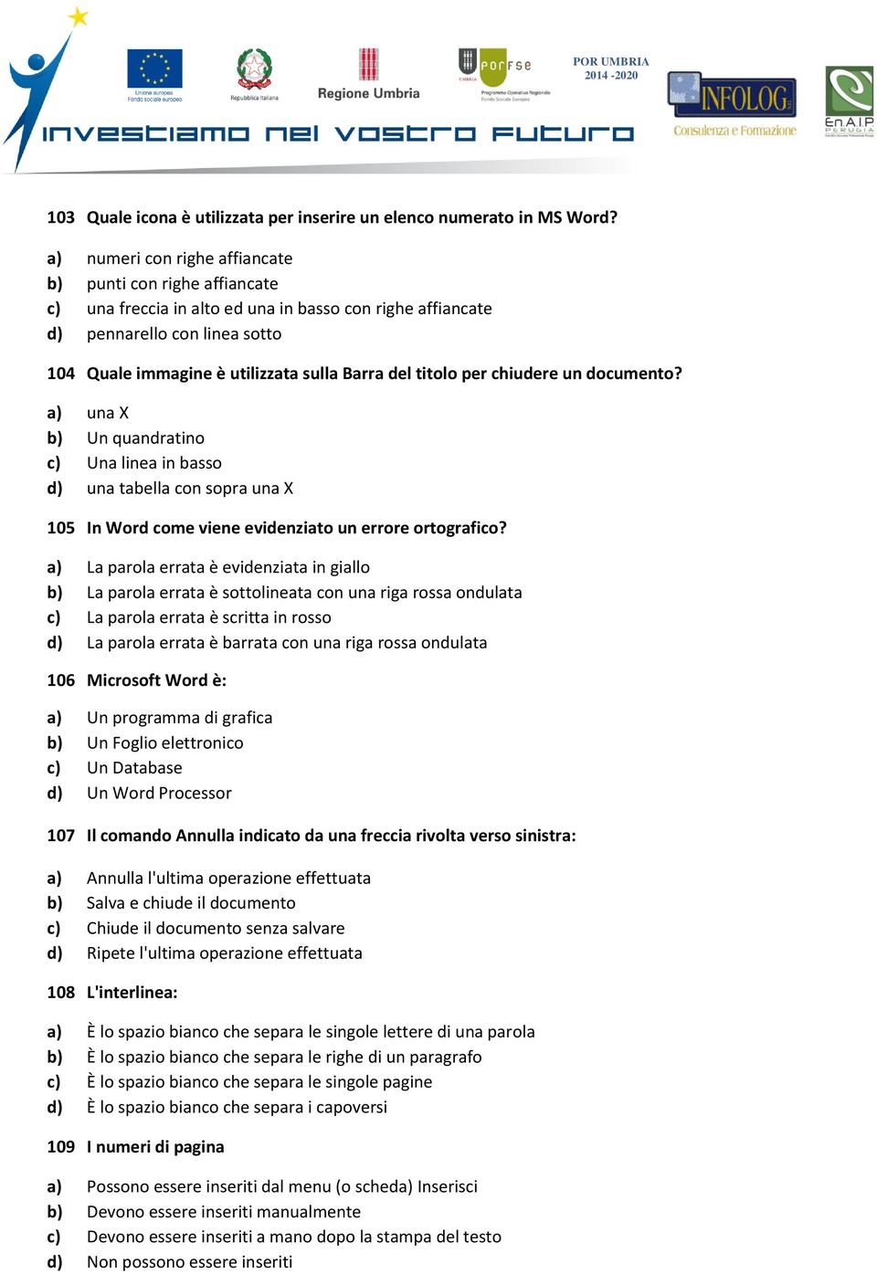 titolo per chiudere un documento? a) una X b) Un quandratino c) Una linea in basso d) una tabella con sopra una X 105 In Word come viene evidenziato un errore ortografico?