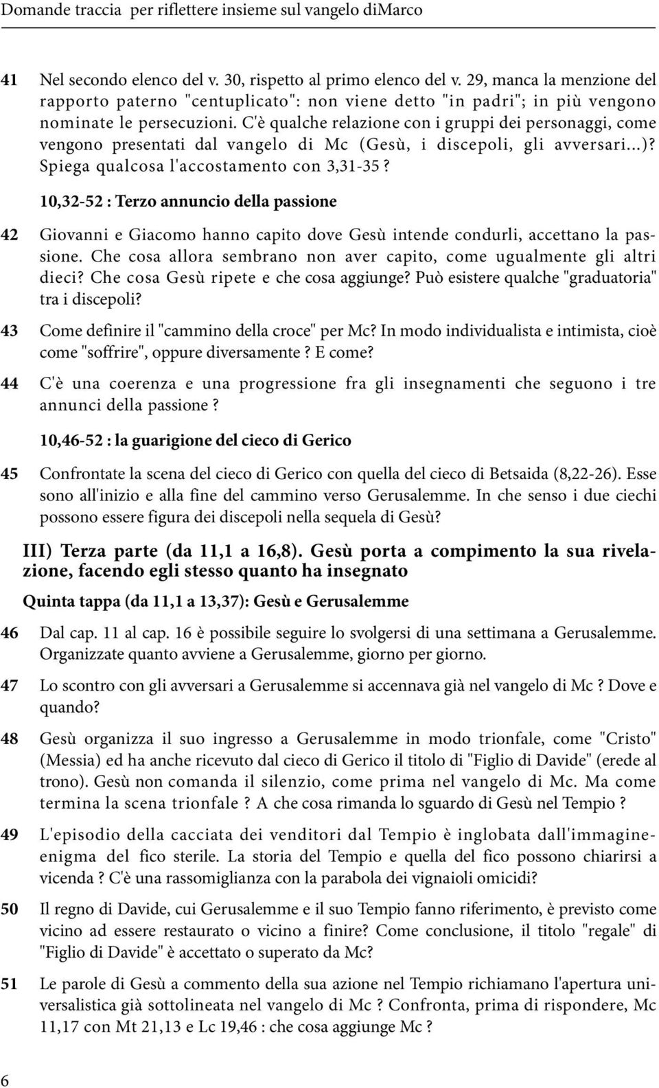 10,32-52 : Terzo annuncio della passione 42 Giovanni e Giacomo hanno capito dove Gesù intende condurli, accettano la passione.