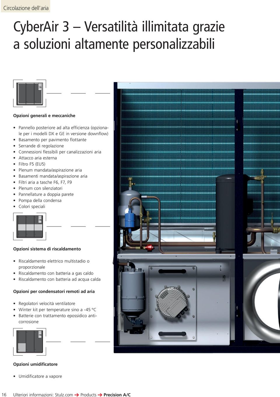 aria Basamenti mandata/aspirazione aria Filtri aria a tasche F6, F7, F9 Plenum con silenziatori Pannellature a doppia parete Pompa della condensa Colori speciali Opzioni sistema di riscaldamento