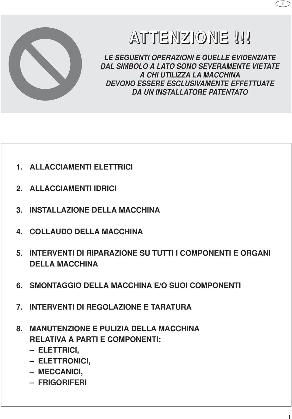 EFFETTUATE DA UN INSTALLATORE PATENTATO 1. ALLACCIAMENTI ELETTRICI 2. ALLACCIAMENTI IDRICI 3. INSTALLAZIONE DELLA MACCHINA 4.