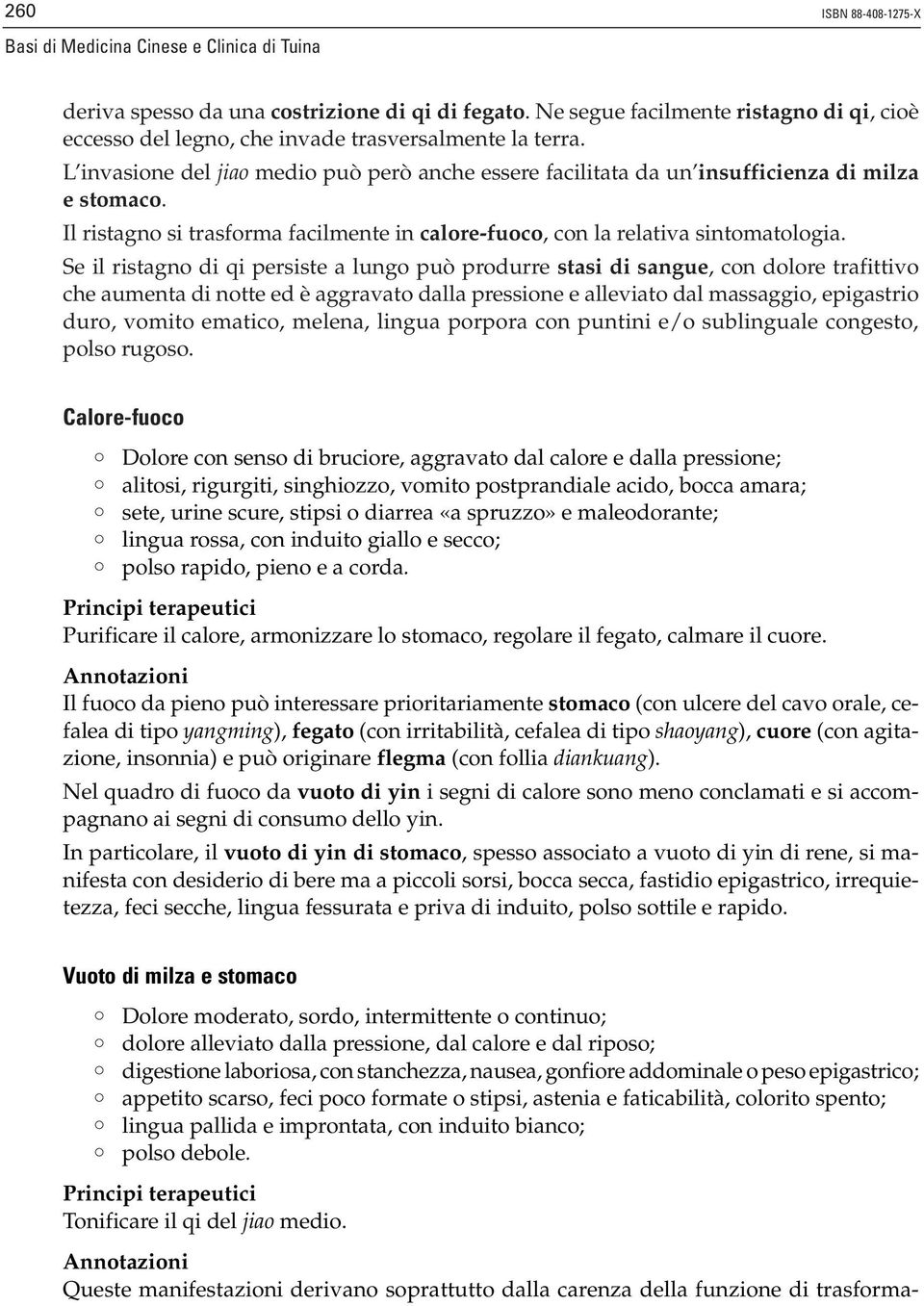 Il ristagno si trasforma facilmente in calore-fuoco, con la relativa sintomatologia.